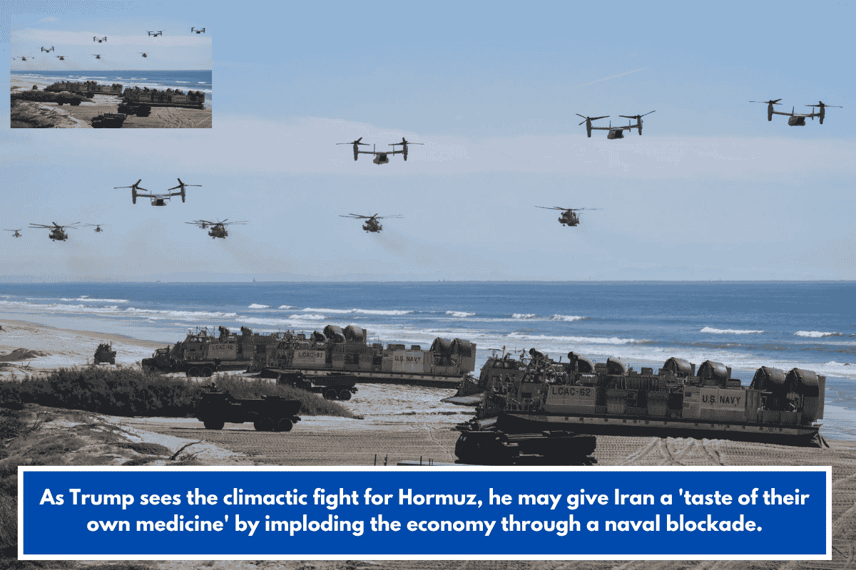 As Trump sees the climactic fight for Hormuz, he may give Iran a 'taste of their own medicine' by imploding the economy through a naval blockade.