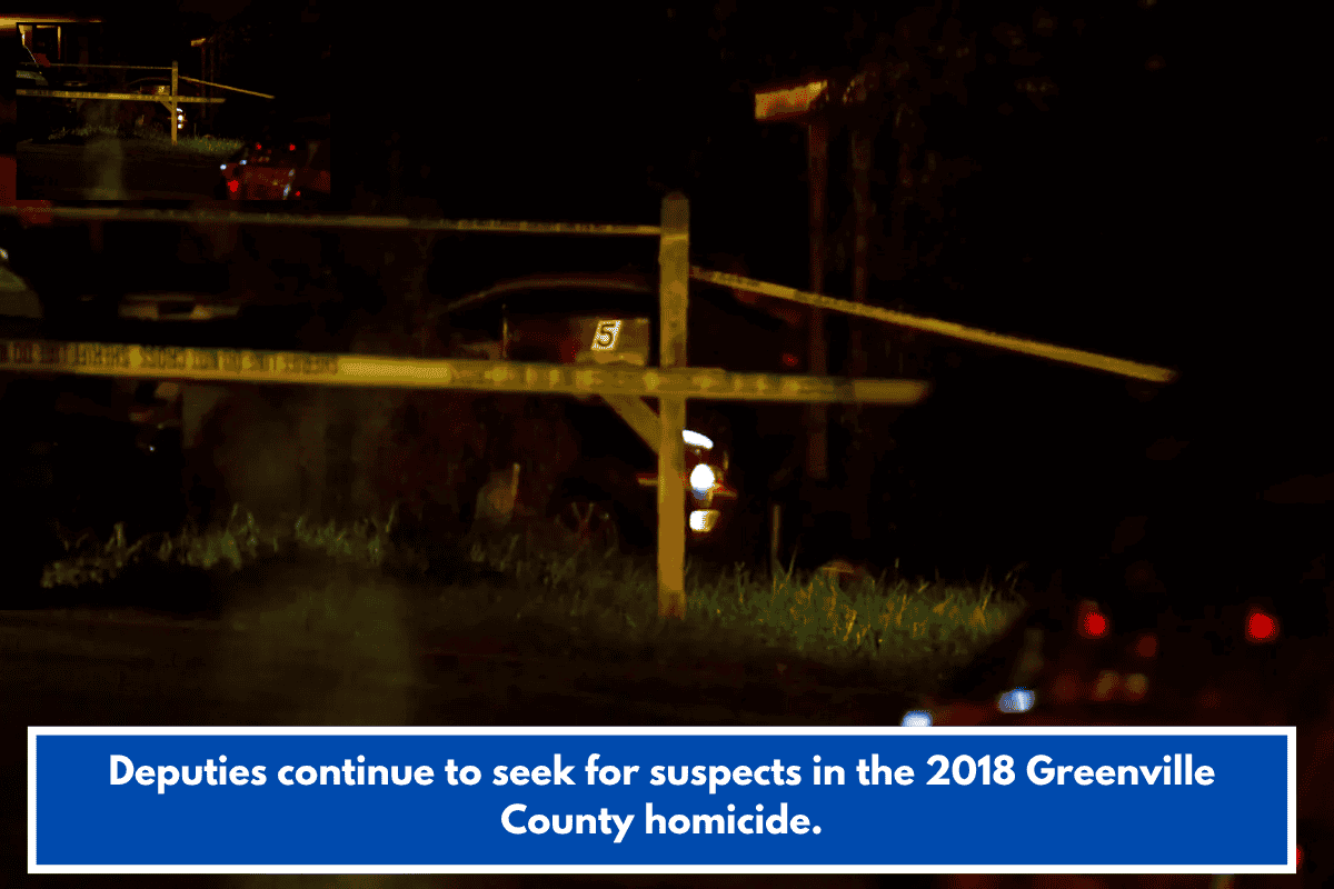 Deputies continue to seek for suspects in the 2018 Greenville County homicide.