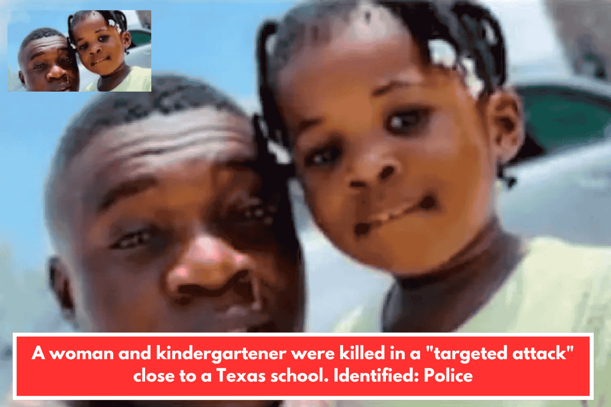 A woman and kindergartener were killed in a "targeted attack" close to a Texas school. Identified: Police