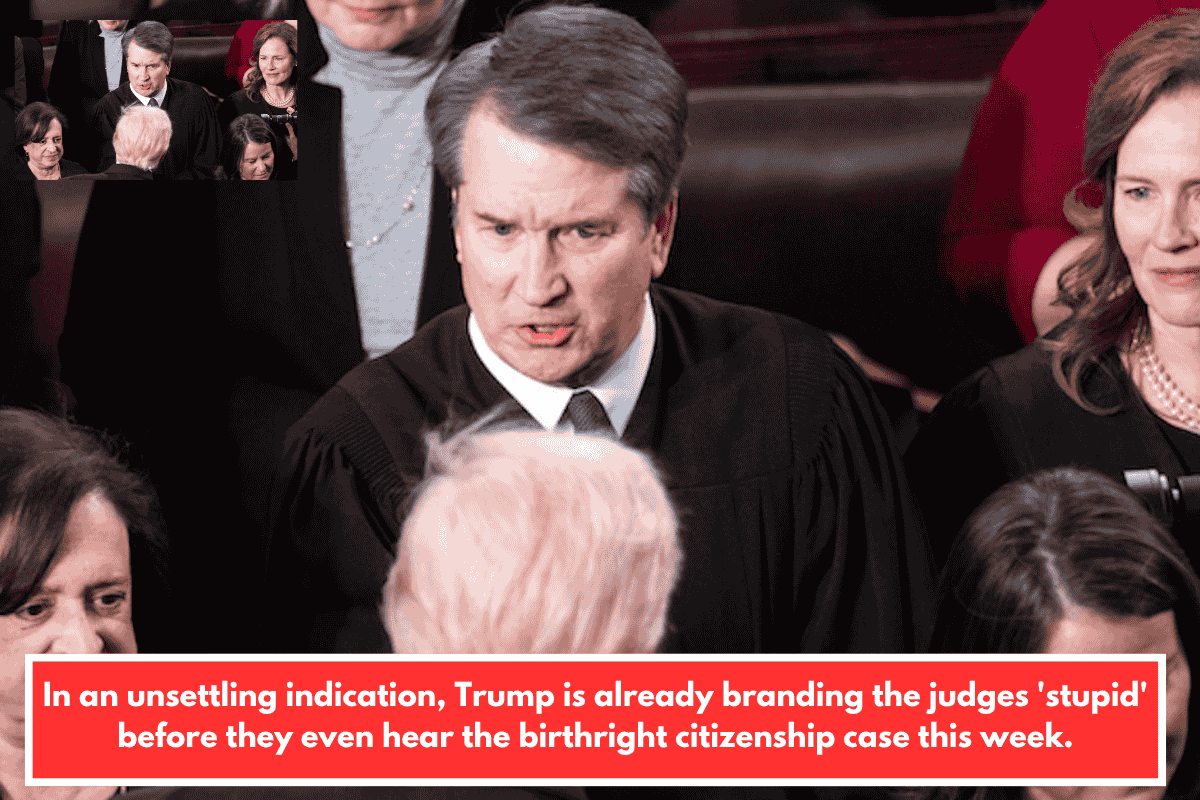 In an unsettling indication, Trump is already branding the judges 'stupid' before they even hear the birthright citizenship case this week.