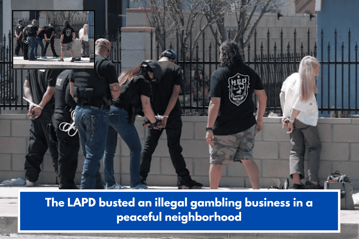 The LAPD busted an illegal gambling business in a peaceful neighborhood