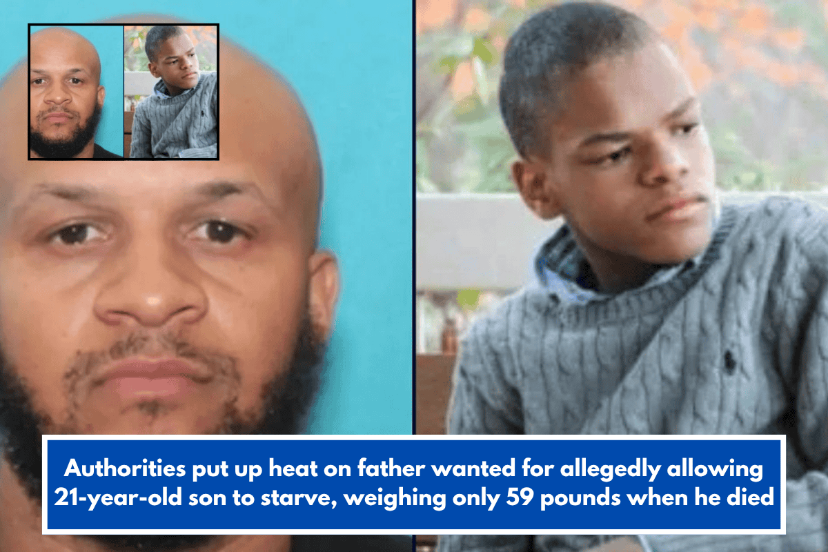Authorities put up heat on father wanted for allegedly allowing 21-year-old son to starve, weighing only 59 pounds when he died