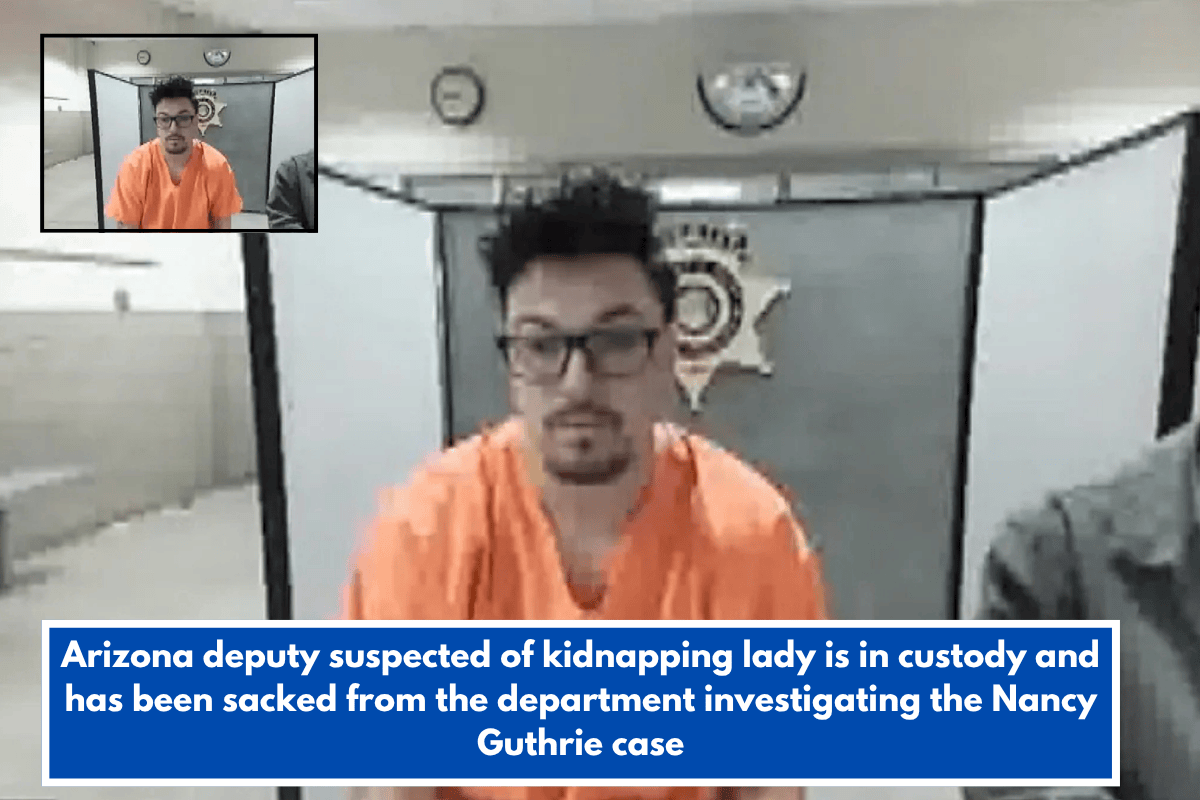 Arizona deputy suspected of kidnapping lady is in custody and has been sacked from the department investigating the Nancy Guthrie case
