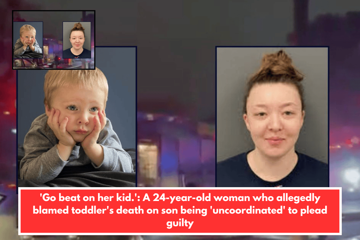 'Go beat on her kid.': A 24-year-old woman who allegedly blamed toddler's death on son being 'uncoordinated' to plead guilty