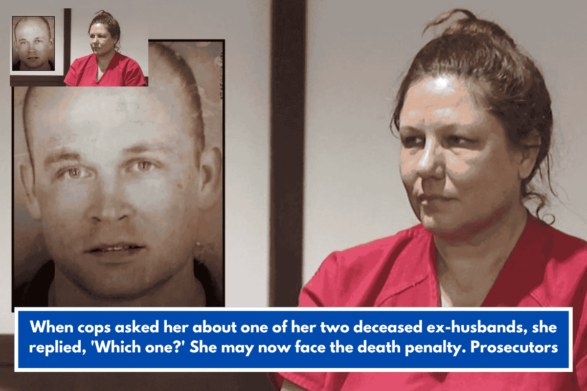 When cops asked her about one of her two deceased ex-husbands, she replied, 'Which one?' She may now face the death penalty. Prosecutors