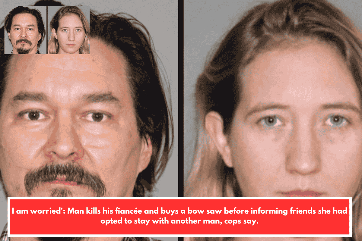 I am worried': Man kills his fiancée and buys a bow saw before informing friends she had opted to stay with another man, cops say.