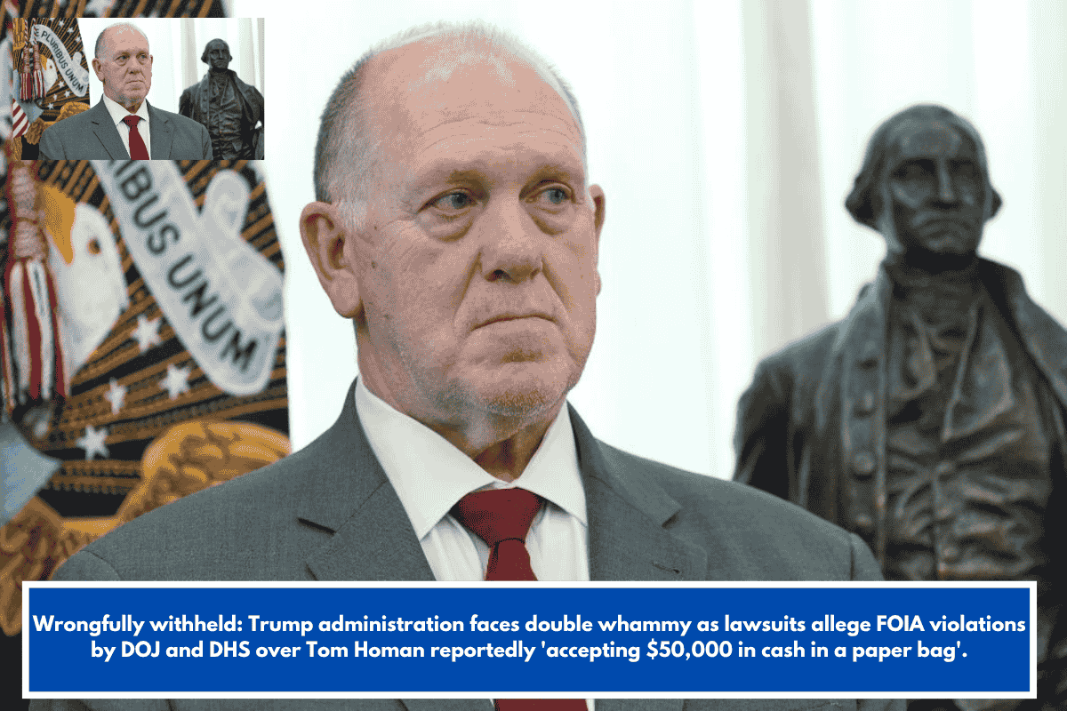 Wrongfully withheld: Trump administration faces double whammy as lawsuits allege FOIA violations by DOJ and DHS over Tom Homan reportedly 'accepting $50,000 in cash in a paper bag'.
