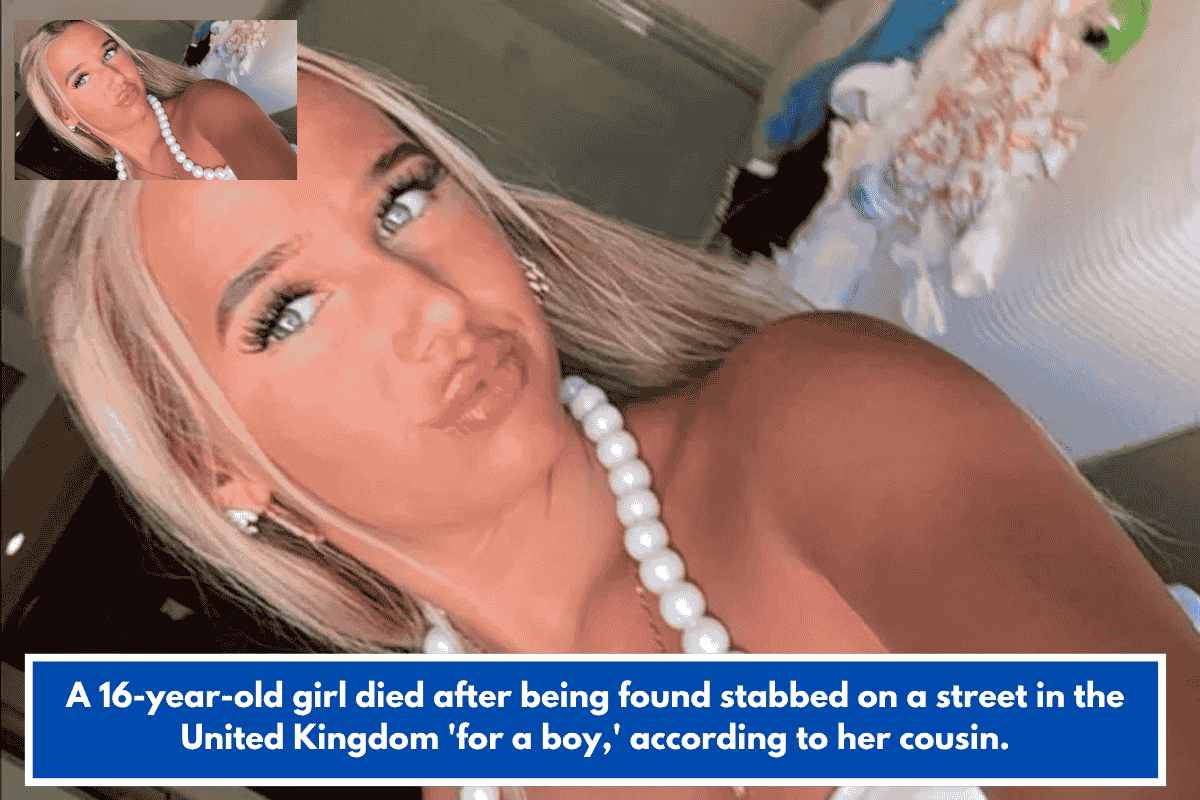 A 16-year-old girl died after being found stabbed on a street in the United Kingdom 'for a boy,' according to her cousin.