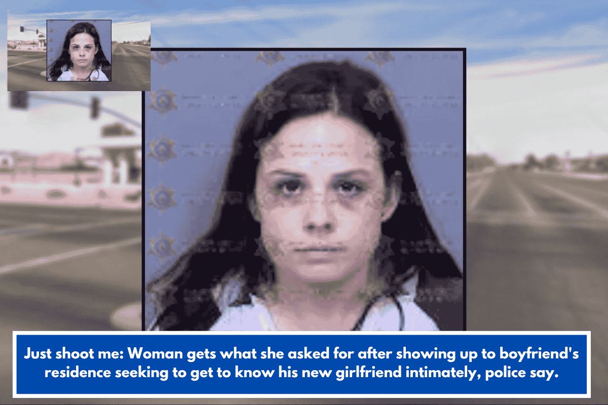 Just shoot me: Woman gets what she asked for after showing up to boyfriend's residence seeking to get to know his new girlfriend intimately, police say.