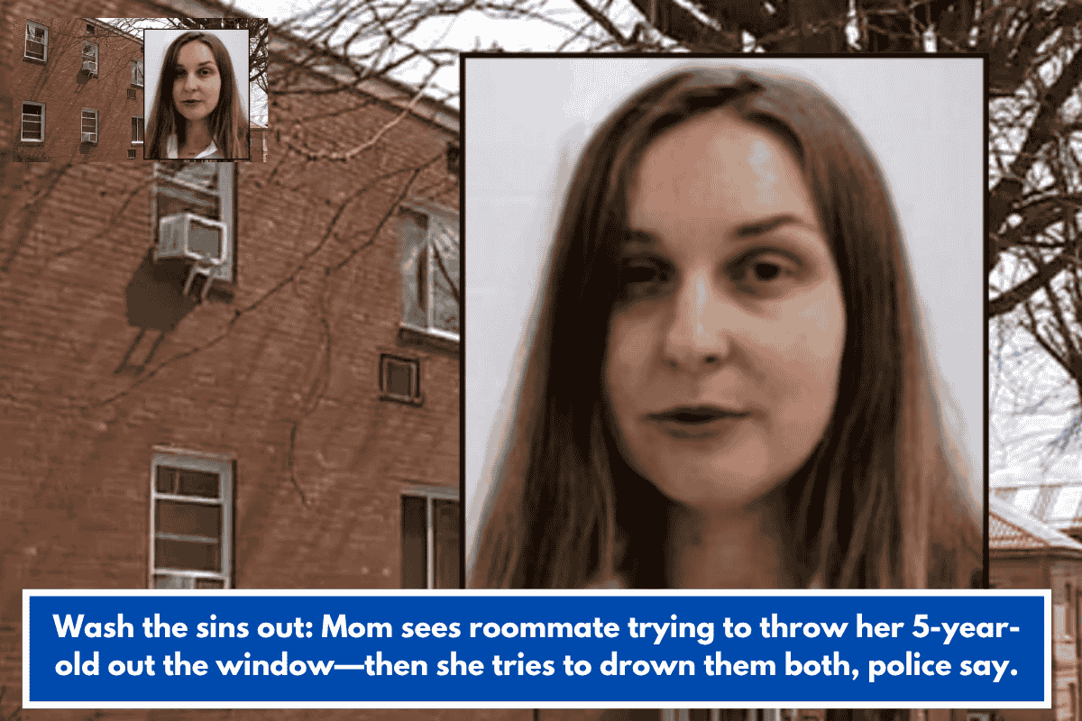 Wash the sins out: Mom sees roommate trying to throw her 5-year-old out the window—then she tries to drown them both, police say.