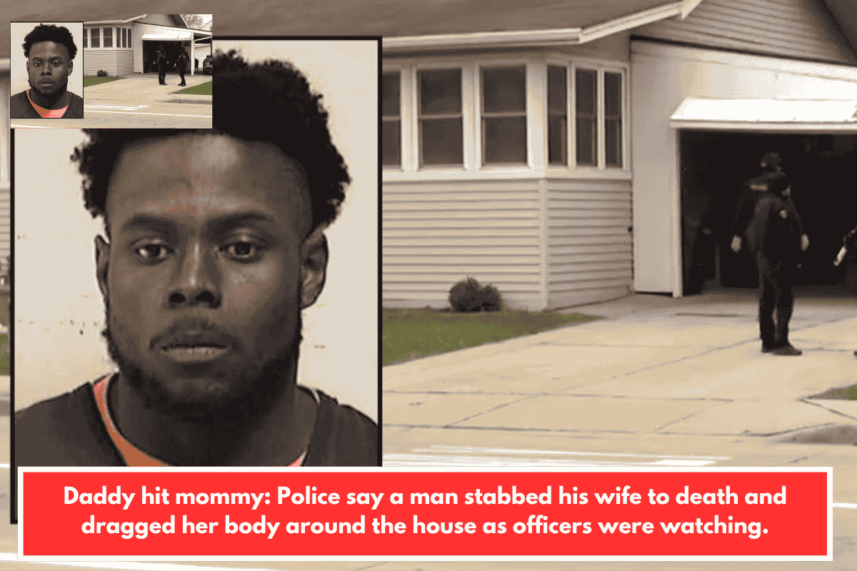 Daddy hit mommy: Police say a man stabbed his wife to death and dragged her body around the house as officers were watching.