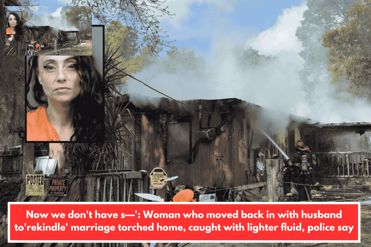 Now we don't have s—': Woman who moved back in with husband to'rekindle' marriage torched home, caught with lighter fluid, police say