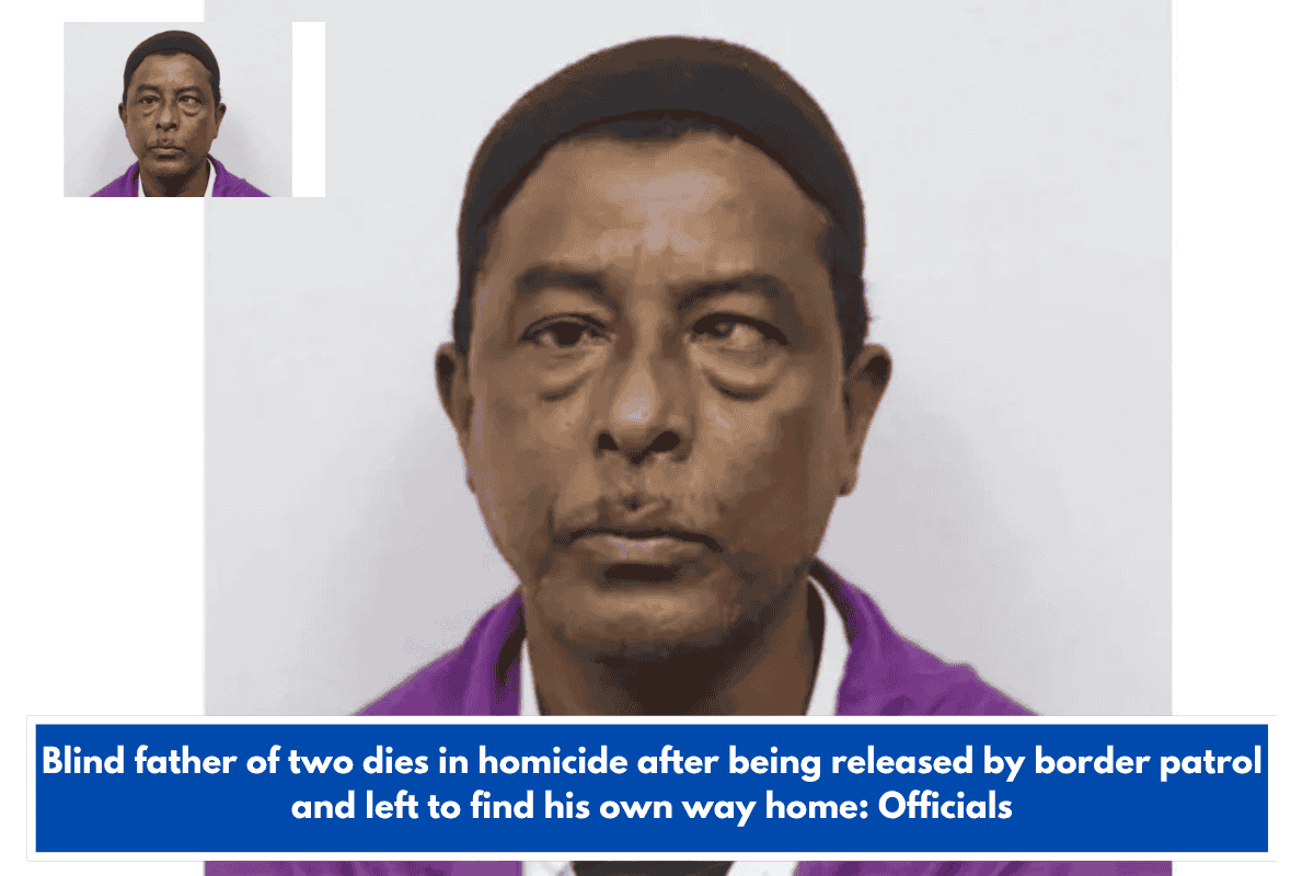 Blind father of two dies in homicide after being released by border patrol and left to find his own way home: Officials