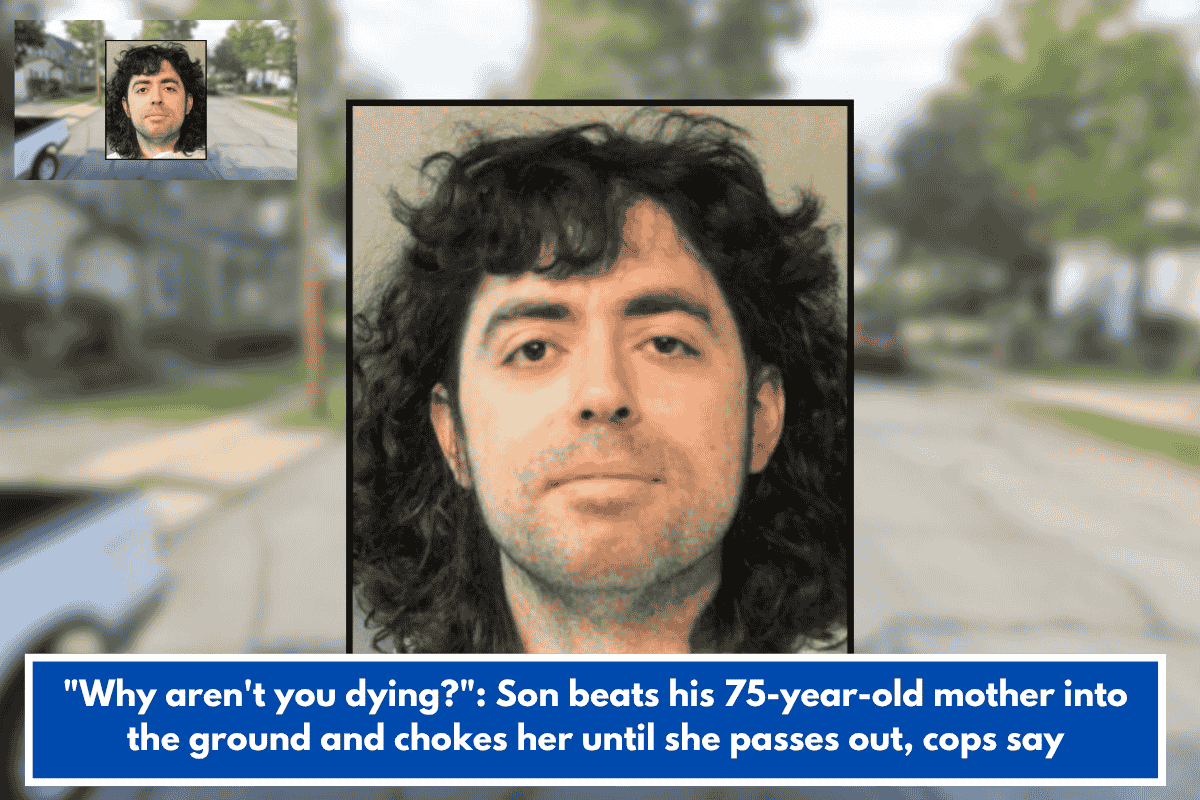 "Why aren't you dying?": Son beats his 75-year-old mother into the ground and chokes her until she passes out, cops say
