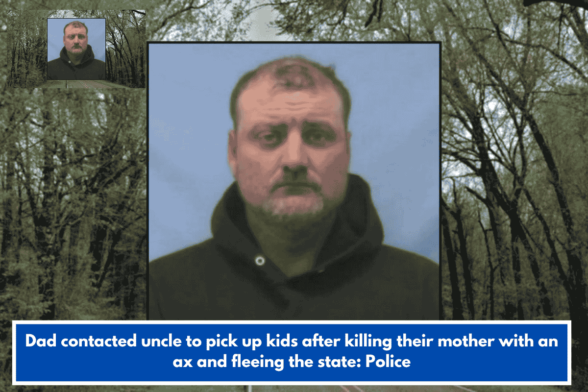 Dad contacted uncle to pick up kids after killing their mother with an ax and fleeing the state: Police