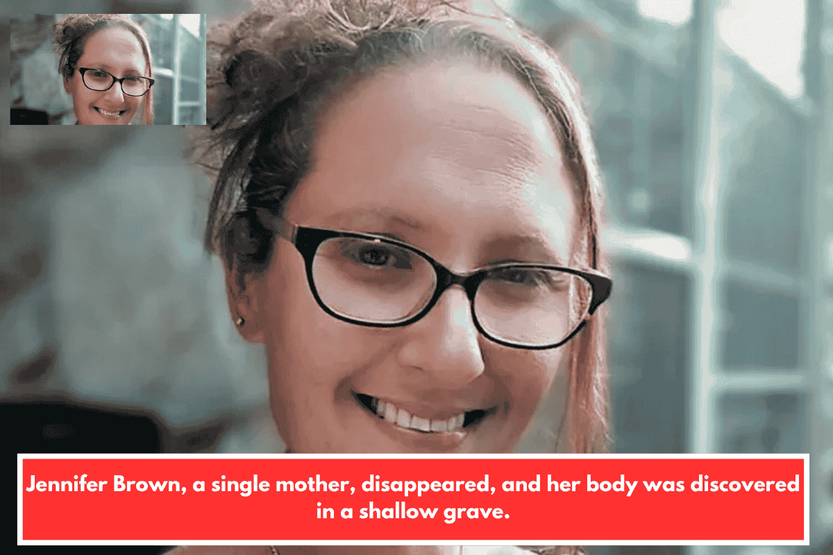 Jennifer Brown, a single mother, disappeared, and her body was discovered in a shallow grave.