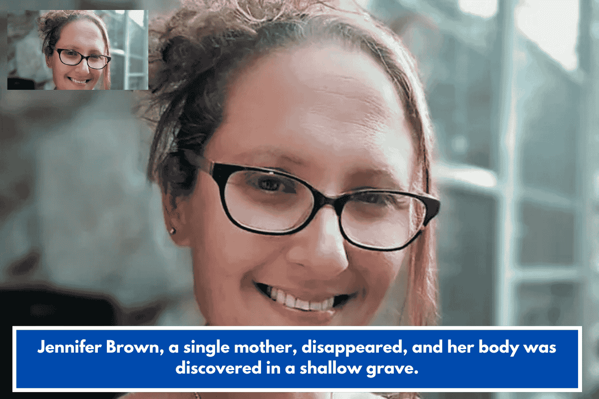 Jennifer Brown, a single mother, disappeared, and her body was discovered in a shallow grave