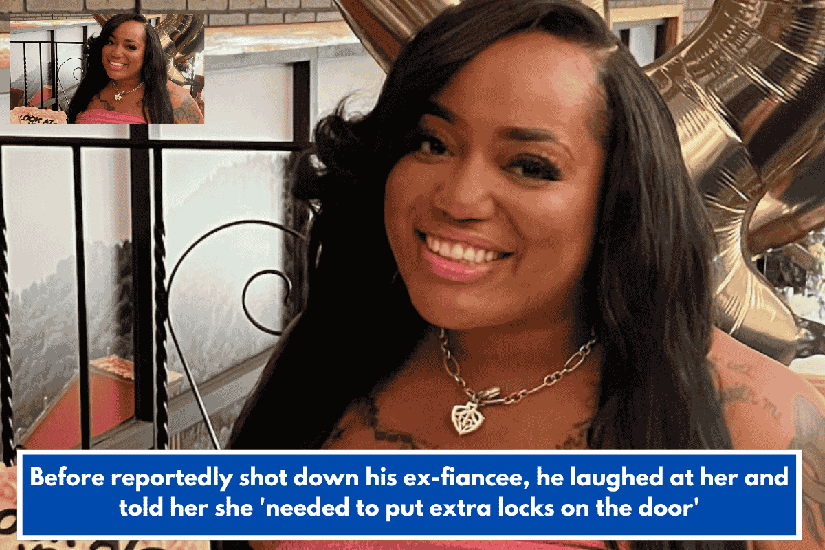Before reportedly shot down his ex-fiancee, he laughed at her and told her she 'needed to put extra locks on the door'