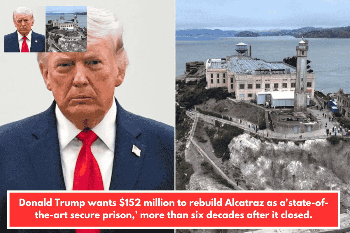Donald Trump wants $152 million to rebuild Alcatraz as a'state-of-the-art secure prison,' more than six decades after it closed.