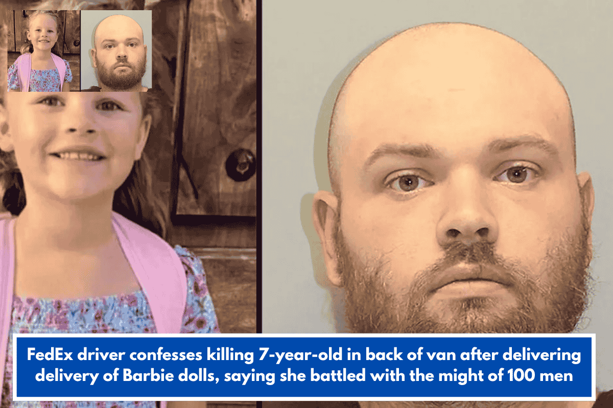 FedEx driver confesses killing 7-year-old in back of van after delivering delivery of Barbie dolls, saying she battled with the might of 100 men