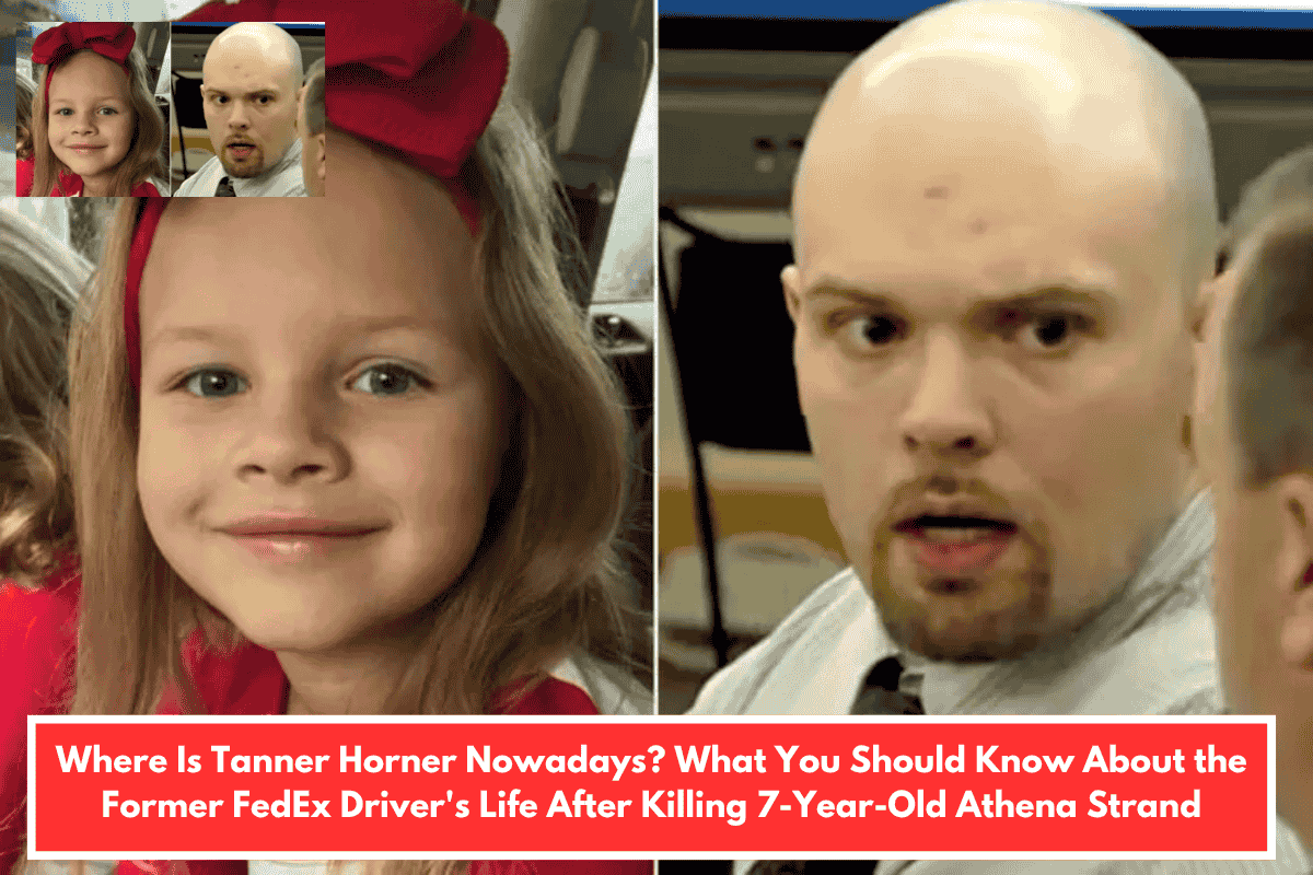 Where Is Tanner Horner Nowadays? What You Should Know About the Former FedEx Driver's Life After Killing 7-Year-Old Athena Strand