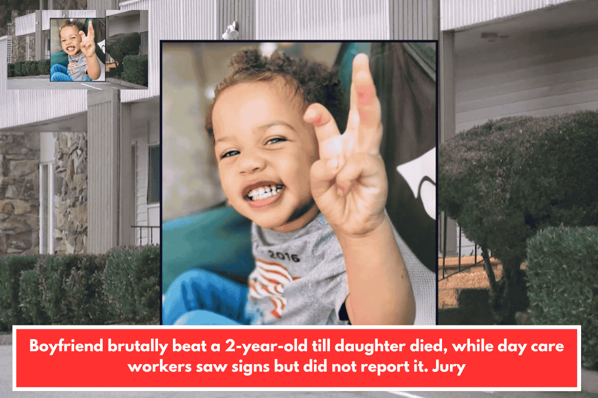 Boyfriend brutally beat a 2-year-old till daughter died, while day care workers saw signs but did not report it. Jury
