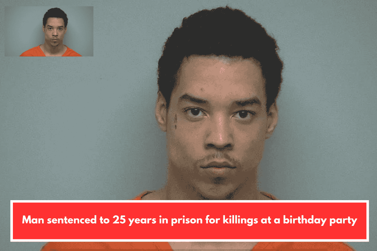Man sentenced to 25 years in prison for killings at a birthday party