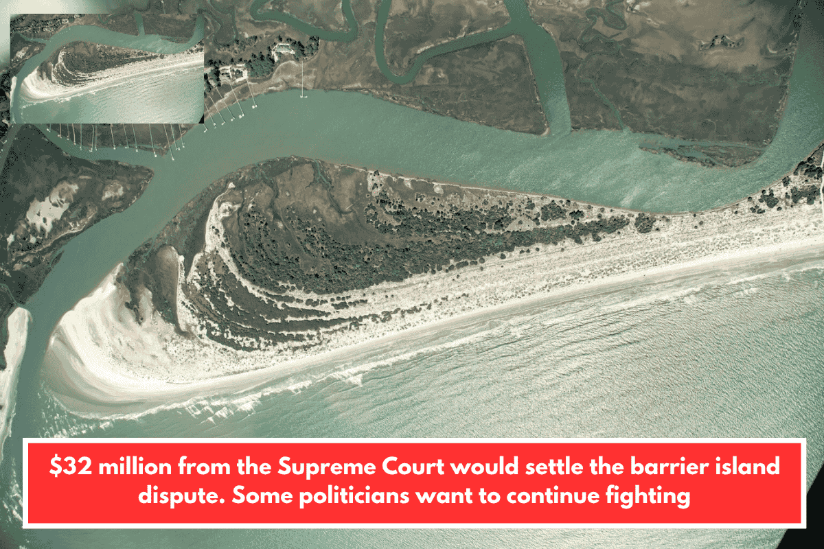 $32 million from the Supreme Court would settle the barrier island dispute. Some politicians want to continue fighting