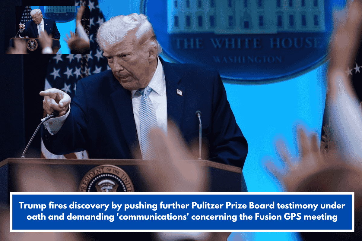 Trump fires discovery by pushing further Pulitzer Prize Board testimony under oath and demanding 'communications' concerning the Fusion GPS meeting