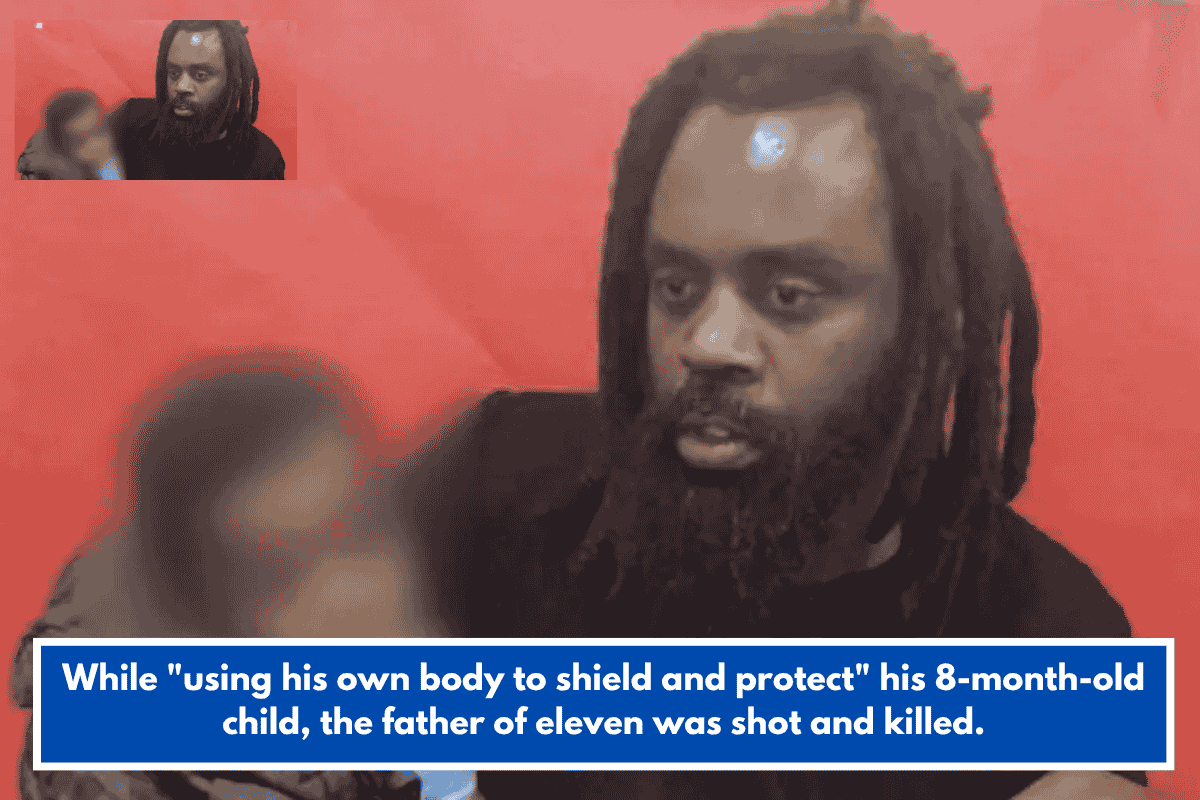 While "using his own body to shield and protect" his 8-month-old child, the father of eleven was shot and killed.