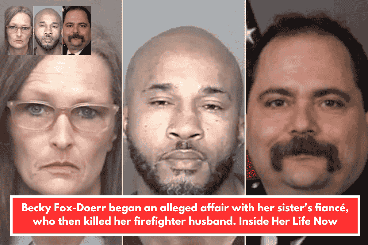 Becky Fox-Doerr began an alleged affair with her sister's fiancé, who then killed her firefighter husband. Inside Her Life Now