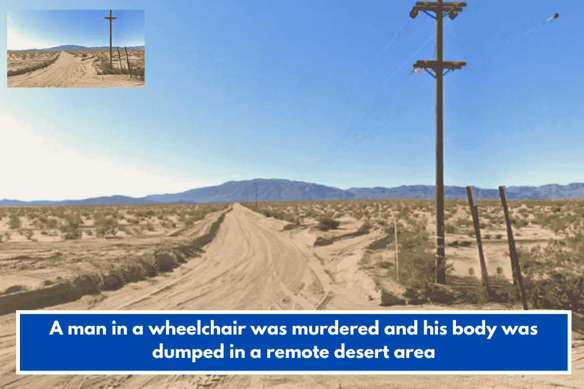 A man in a wheelchair was murdered and his body was dumped in a remote desert area