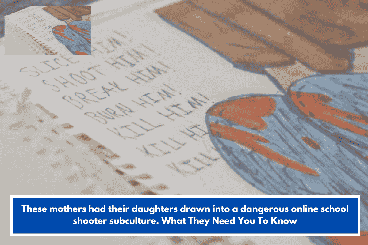 These mothers had their daughters drawn into a dangerous online school shooter subculture. What They Need You To Know