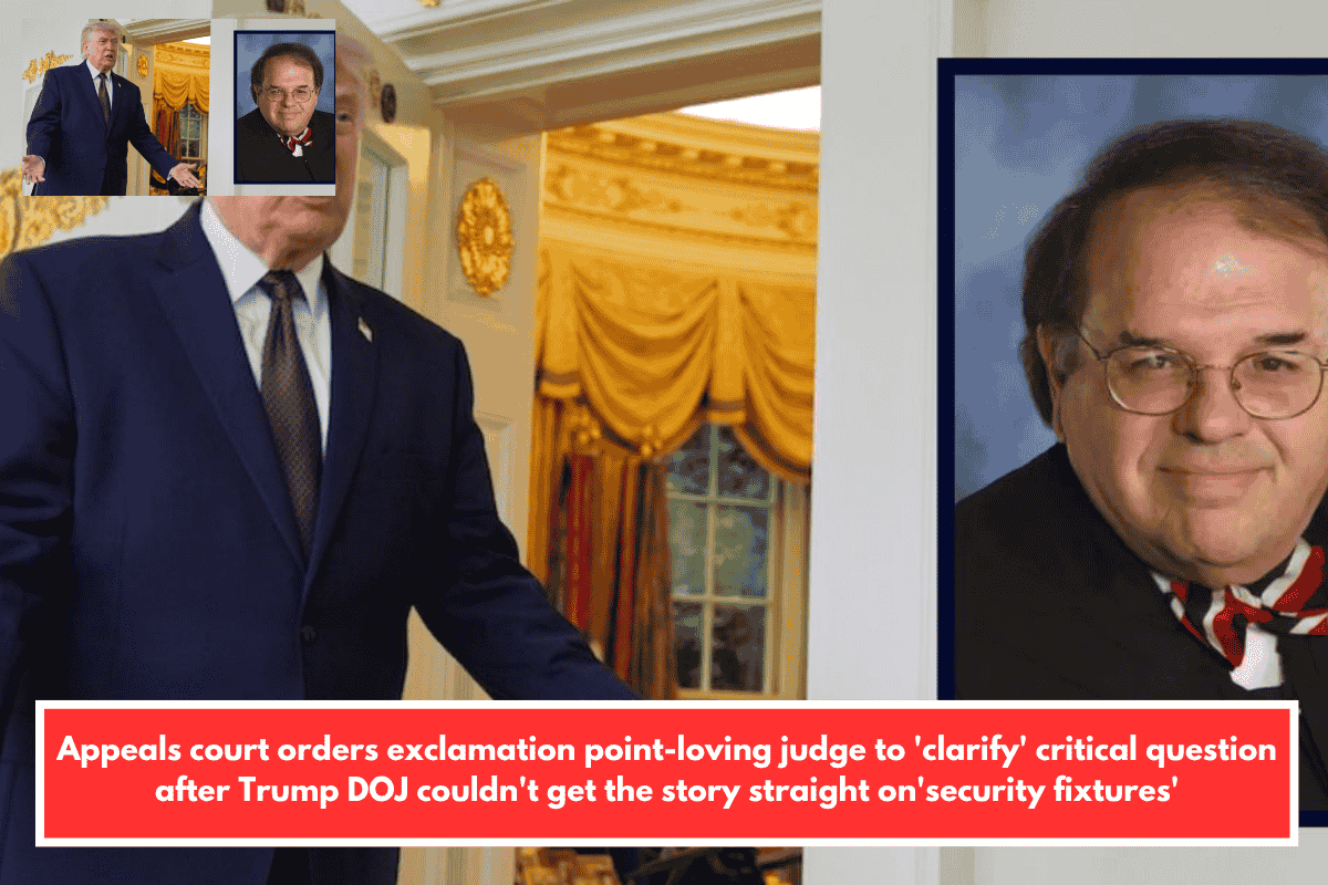 Appeals court orders exclamation point-loving judge to 'clarify' critical question after Trump DOJ couldn't get the story straight on'security fixtures'