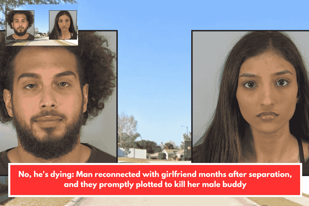 No, he's dying: Man reconnected with girlfriend months after separation, and they promptly plotted to kill her male buddy
