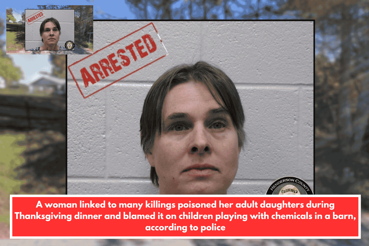 A woman linked to many killings poisoned her adult daughters during Thanksgiving dinner and blamed it on children playing with chemicals in a barn, according to police