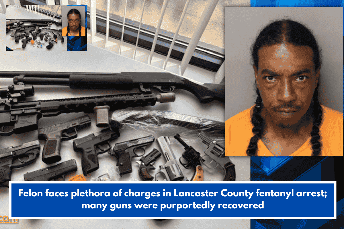 Felon faces plethora of charges in Lancaster County fentanyl arrest; many guns were purportedly recovered
