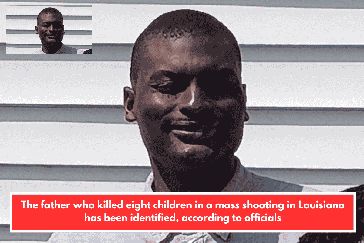 The father who killed eight children in a mass shooting in Louisiana has been identified, according to officials