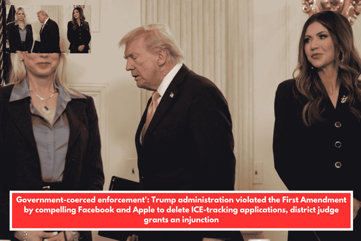 Government-coerced enforcement': Trump administration violated the First Amendment by compelling Facebook and Apple to delete ICE-tracking applications, district judge grants an injunction