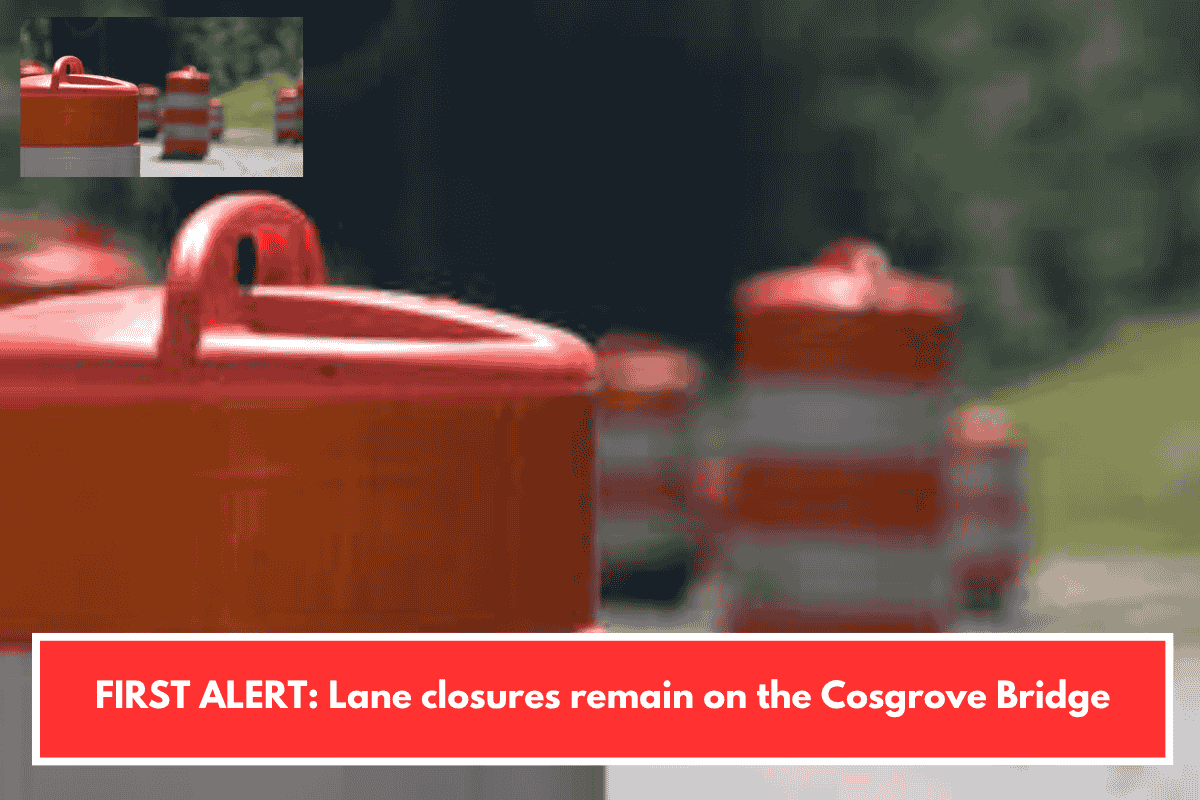 FIRST ALERT: Lane closures remain on the Cosgrove Bridge