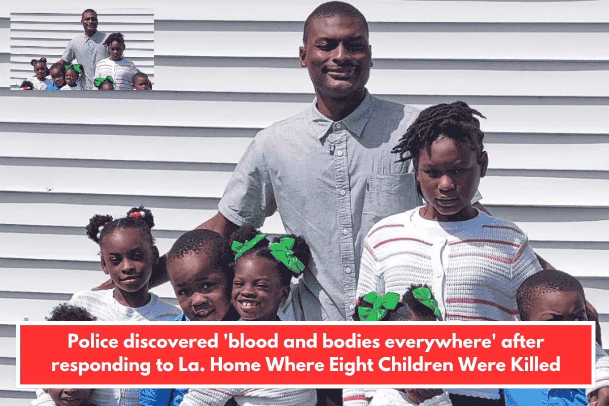 Police discovered 'blood and bodies everywhere' after responding to La. Home Where Eight Children Were Killed