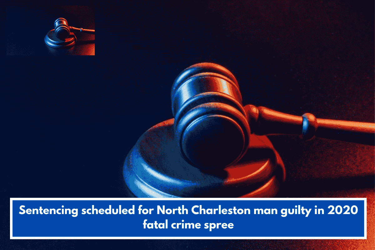 Sentencing scheduled for North Charleston man guilty in 2020 fatal crime spree