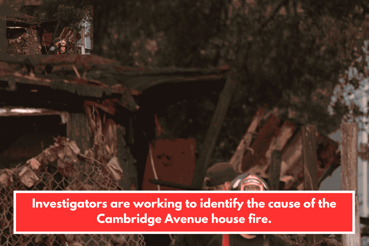 Investigators are working to identify the cause of the Cambridge Avenue house fire.