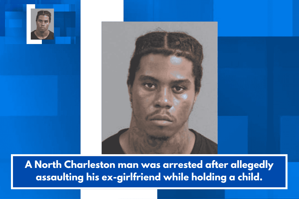 A North Charleston man was arrested after allegedly assaulting his ex-girlfriend while holding a child.