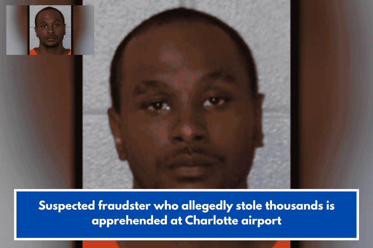 Suspected fraudster who allegedly stole thousands is apprehended at Charlotte airport