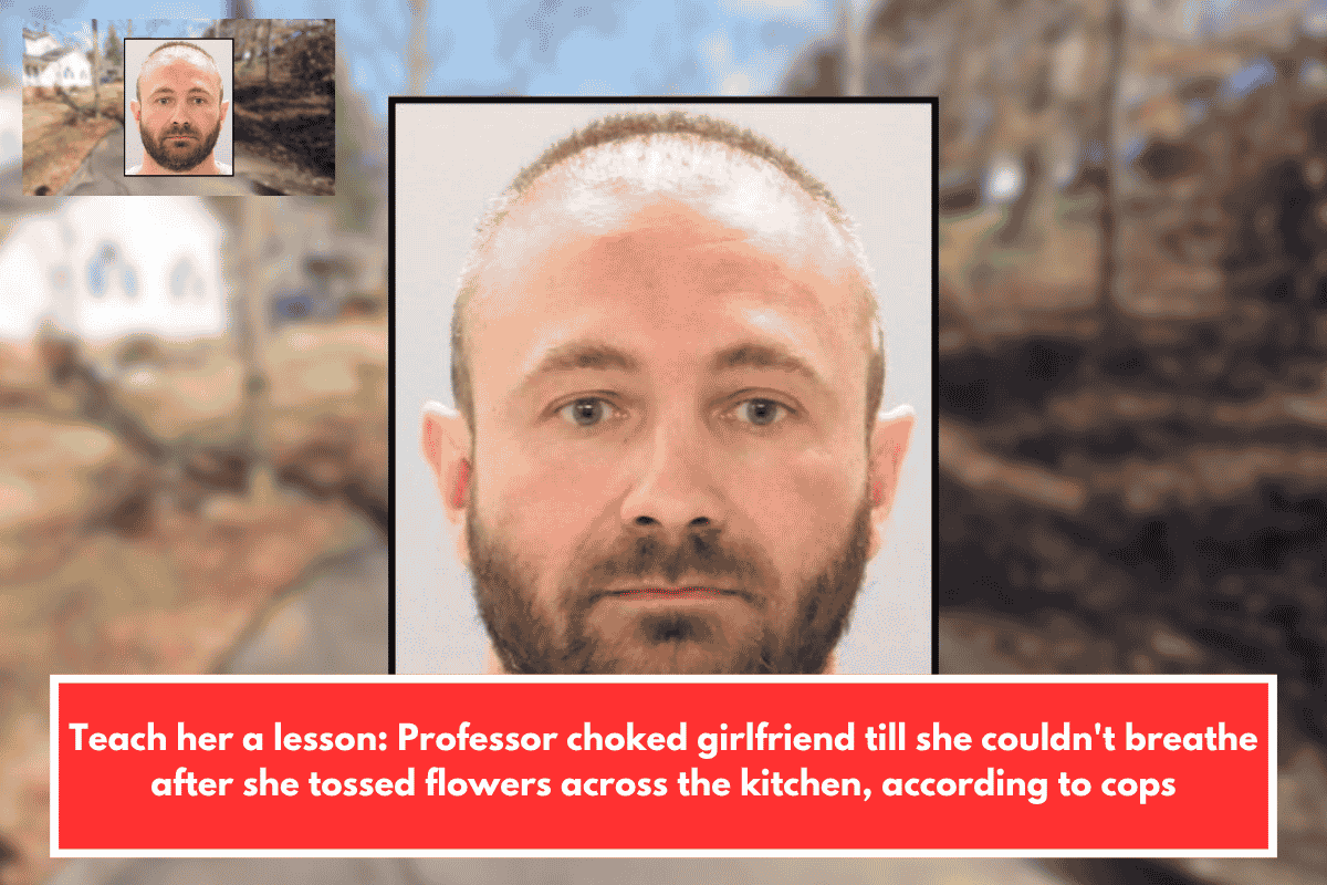 Teach her a lesson: Professor choked girlfriend till she couldn't breathe after she tossed flowers across the kitchen, according to cops