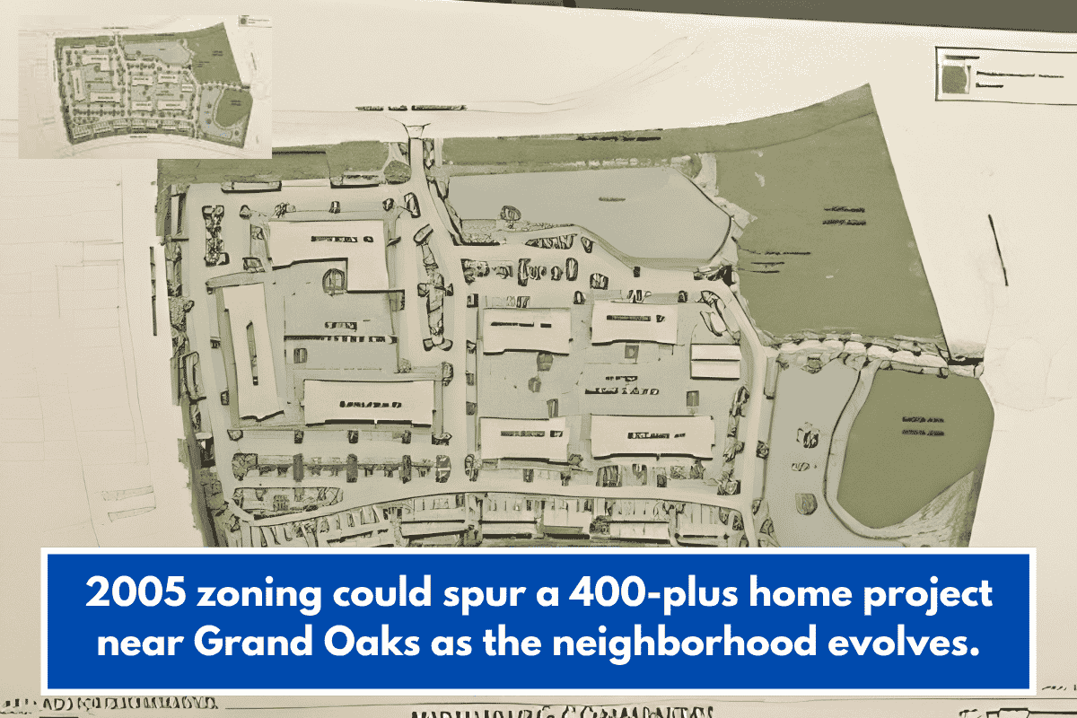 2005 zoning could spur a 400-plus home project near Grand Oaks as the neighborhood evolves.