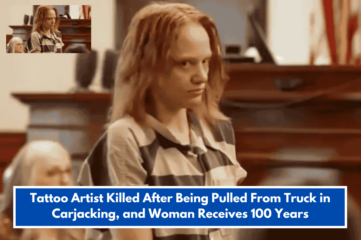 Tattoo Artist Killed After Being Pulled From Truck in Carjacking, and Woman Receives 100 Years