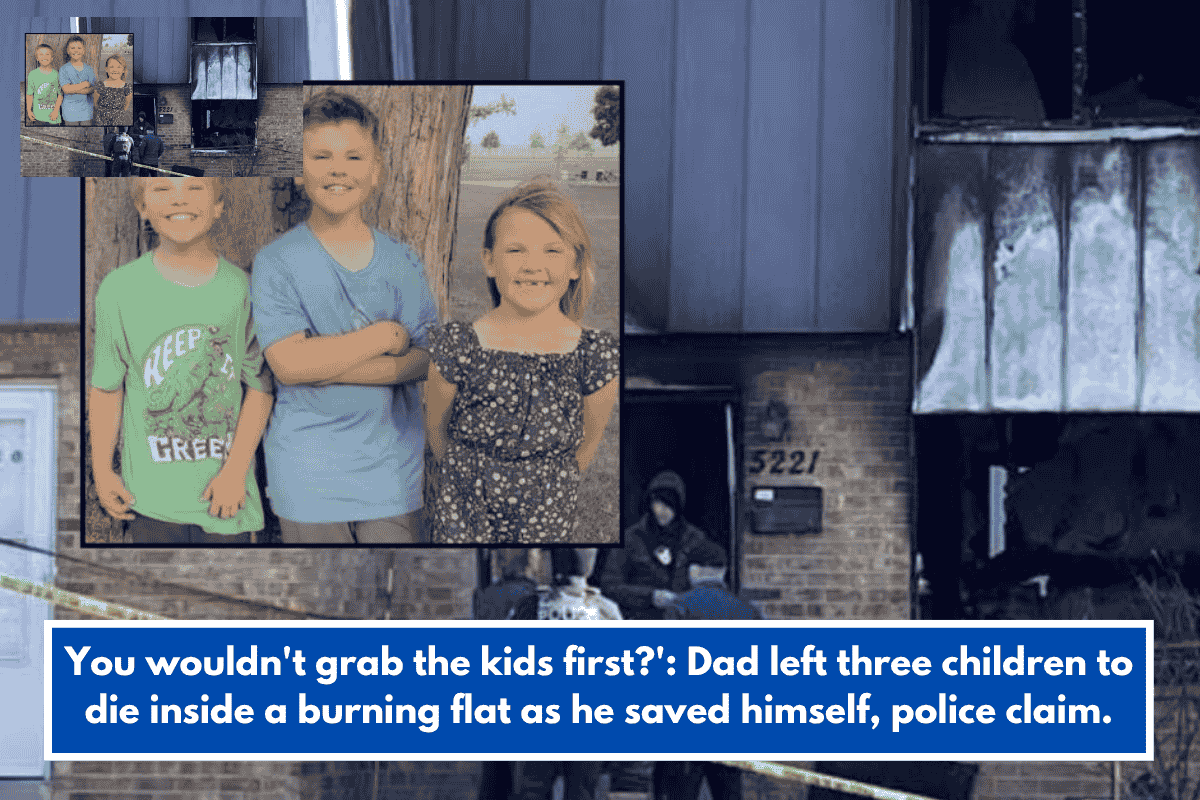You wouldn't grab the kids first?': Dad left three children to die inside a burning flat as he saved himself, police claim.