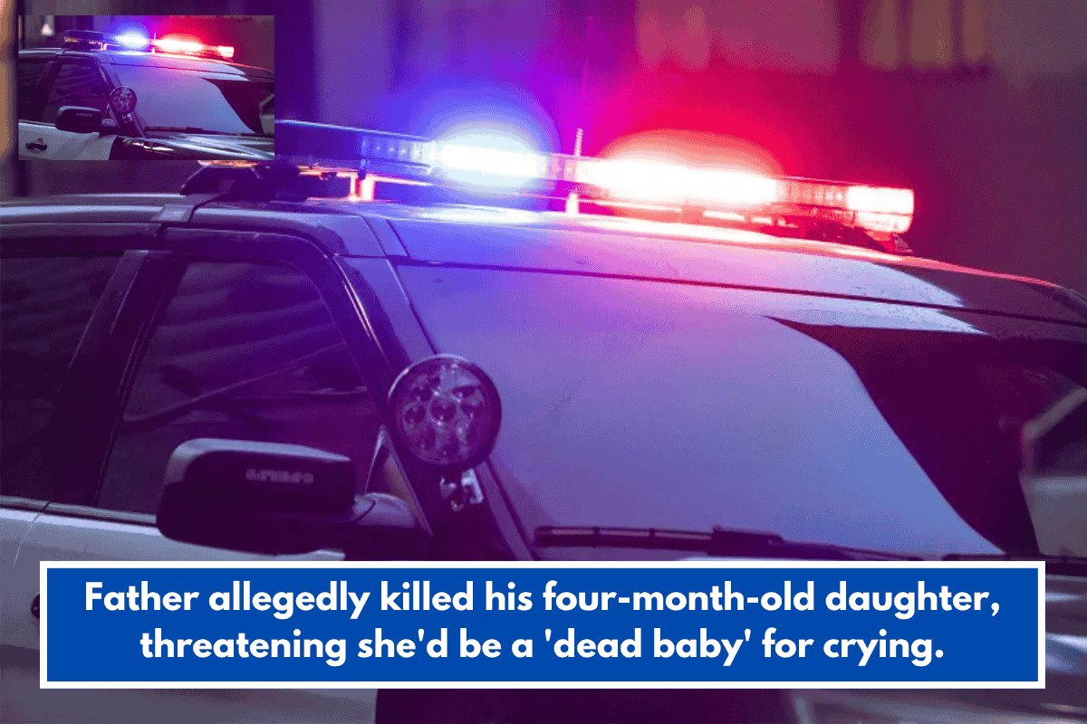 Father allegedly killed his four-month-old daughter, threatening she'd be a 'dead baby' for crying.